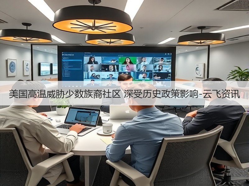 美国高温威胁少数族裔社区 深受历史政策影响-云飞资讯