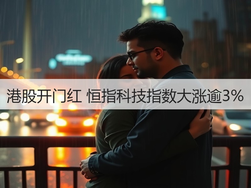港股开门红 恒指科技指数大涨逾3%