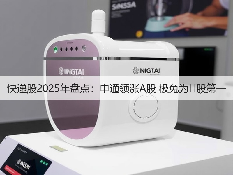 快递股2025年盘点：申通领涨A股 极兔为H股第一
