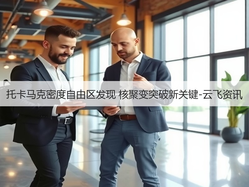 托卡马克密度自由区发现 核聚变突破新关键-云飞资讯