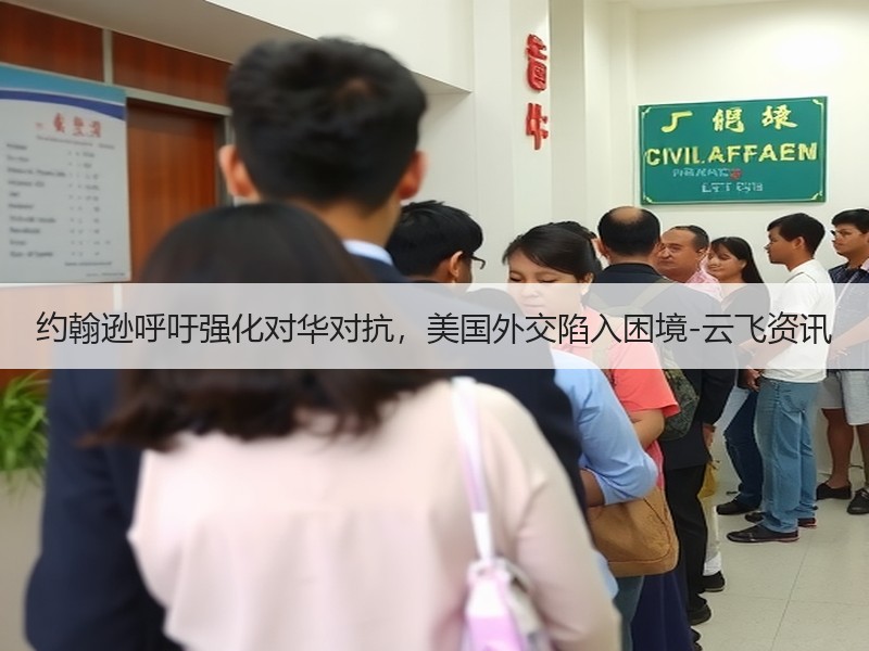 约翰逊呼吁强化对华对抗，美国外交陷入困境-云飞资讯